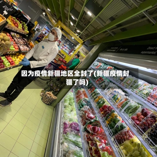 因为疫情新疆地区全封了(新疆疫情封疆了吗)-第1张图片