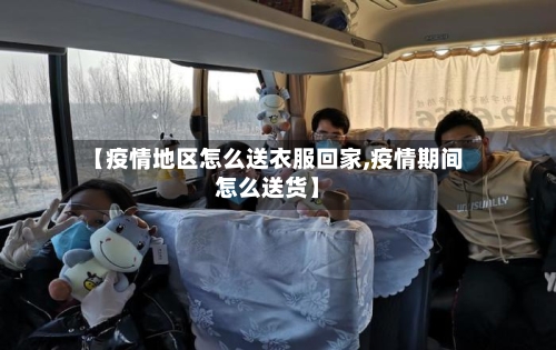 【疫情地区怎么送衣服回家,疫情期间怎么送货】-第3张图片
