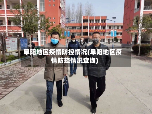 阜阳地区疫情防控情况(阜阳地区疫情防控情况查询)-第1张图片