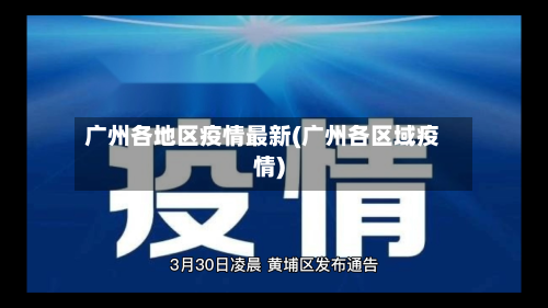 广州各地区疫情最新(广州各区域疫情)-第3张图片
