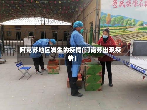 阿克苏地区发生的疫情(阿克苏出现疫情)-第1张图片