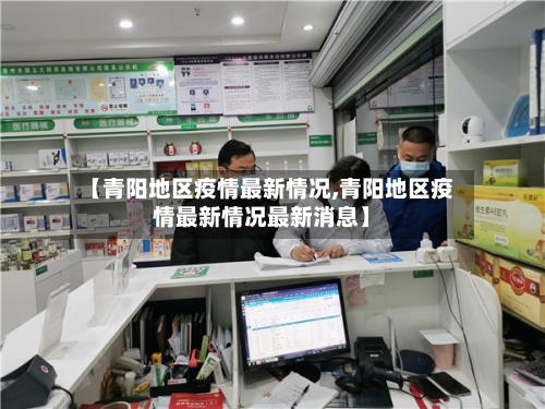 【青阳地区疫情最新情况,青阳地区疫情最新情况最新消息】-第1张图片
