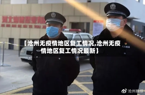【沧州无疫情地区复工情况,沧州无疫情地区复工情况最新】-第2张图片