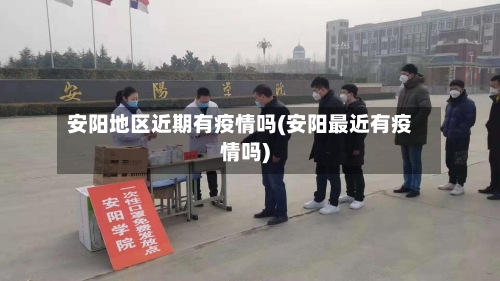 安阳地区近期有疫情吗(安阳最近有疫情吗)-第3张图片