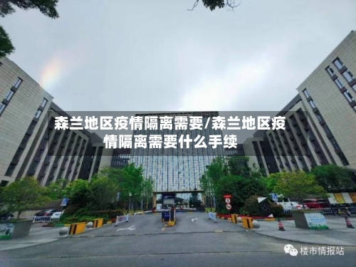 森兰地区疫情隔离需要/森兰地区疫情隔离需要什么手续-第1张图片