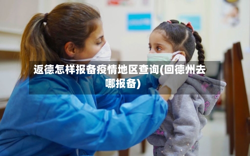 返德怎样报备疫情地区查询(回德州去哪报备)-第1张图片