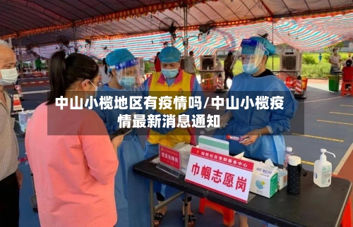中山小榄地区有疫情吗/中山小榄疫情最新消息通知-第1张图片