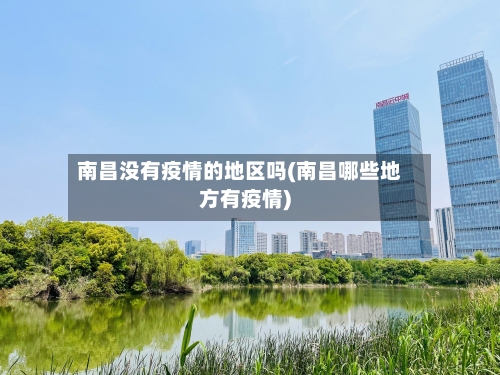 南昌没有疫情的地区吗(南昌哪些地方有疫情)-第1张图片